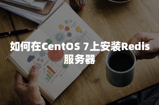 如何在CentOS 7上安装Redis服务器