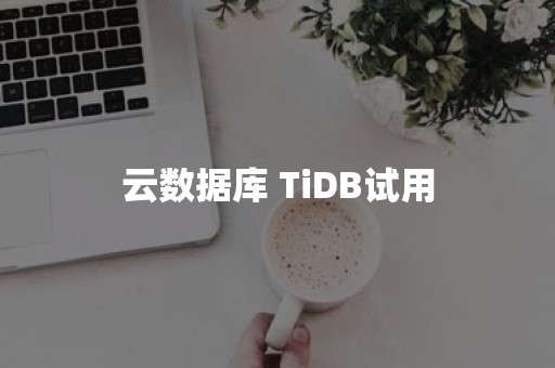 云数据库 TiDB试用
