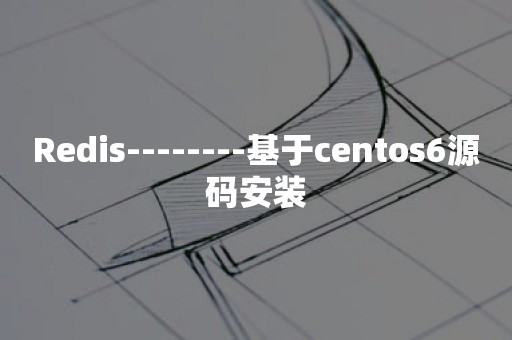 Redis--------基于centos6源码安装