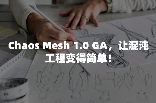 TIDB 云原生数据库Chaos Mesh 1.0 GA，让混沌工程变得简单！