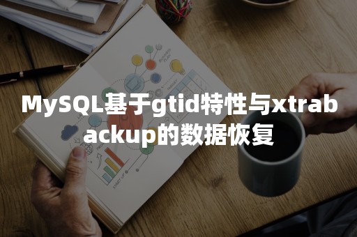 MySQL基于gtid特性与xtrabackup的数据恢复