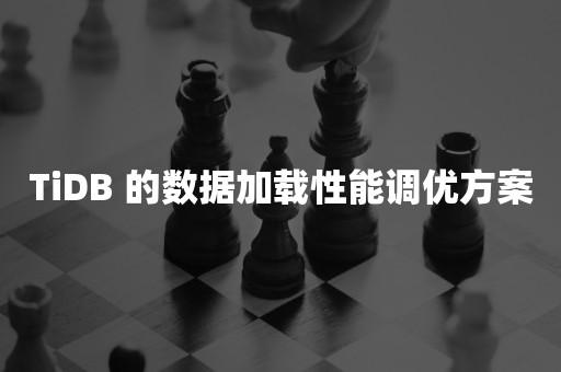 TiDB 的数据加载性能调优方案