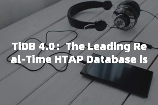 TiDB 4.0：The Leading Real-Time HTAP Database is Ready for Cloud