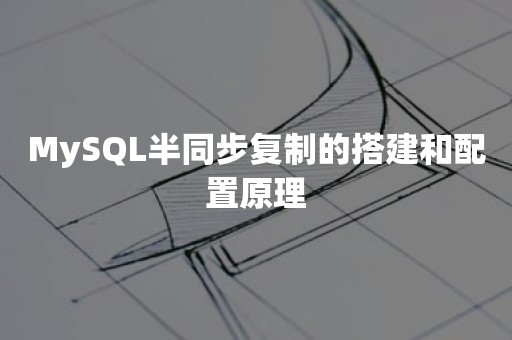 MySQL半同步复制的搭建和配置原理