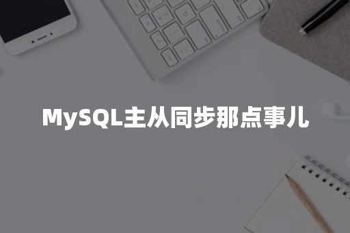 MySQL主从同步那点事儿