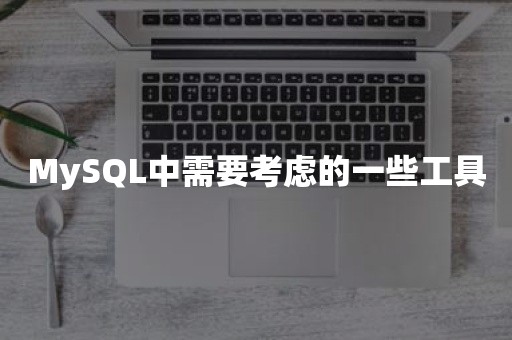 MySQL中需要考虑的一些工具