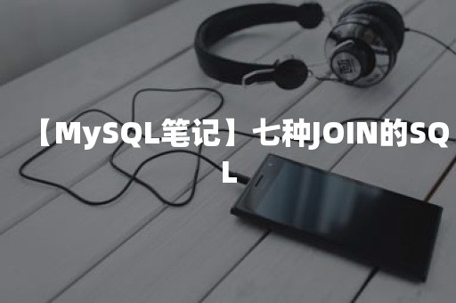 【MySQL笔记】七种JOIN的SQL