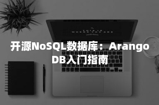 开源NoSQL数据库：ArangoDB入门指南