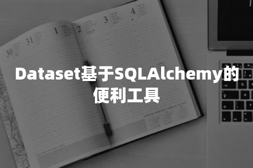 Dataset基于SQLAlchemy的便利工具