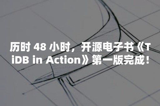 历时 48 小时，开源电子书《TiDB in Action》第一版完成！