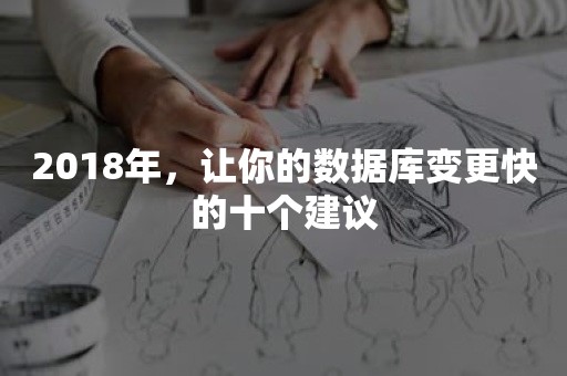 2018年，让你的数据库变更快的十个建议