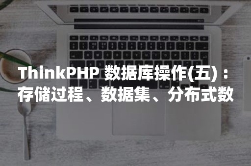 ThinkPHP 数据库操作(五) : 存储过程、数据集、分布式数据库