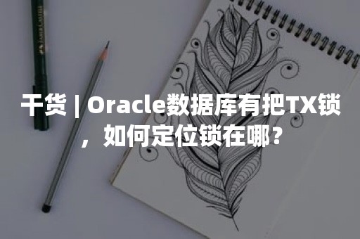 干货 | ***数据库有把TX锁，如何定位锁在哪？