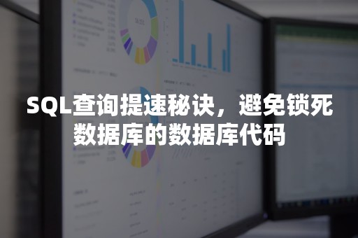 SQL查询提速秘诀，避免锁死数据库的数据库代码