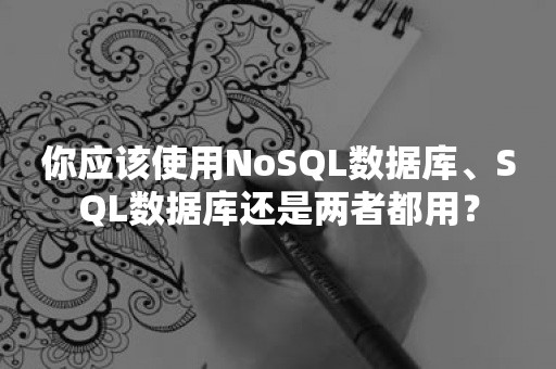 你应该使用NoSQL数据库、SQL数据库还是两者都用？