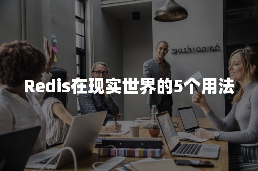 Redis在现实世界的5个用法