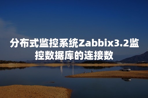 分布式监控系统Zabbix3.2监控数据库的连接数