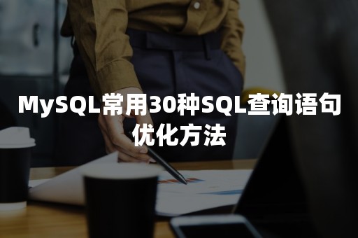 MySQL常用30种SQL查询语句优化方法