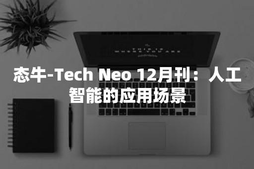 态牛-Tech Neo 12月刊：人工智能的应用场景