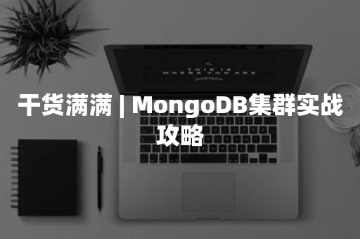 干货满满 | MongoDB集群实战攻略