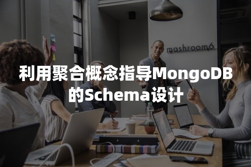 利用聚合概念指导MongoDB的Schema设计