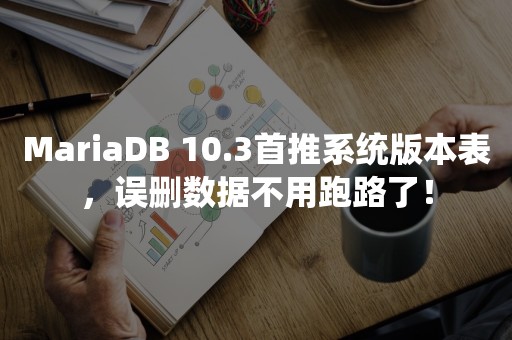 MariaDB 10.3首推系统版本表，误删数据不用跑路了！