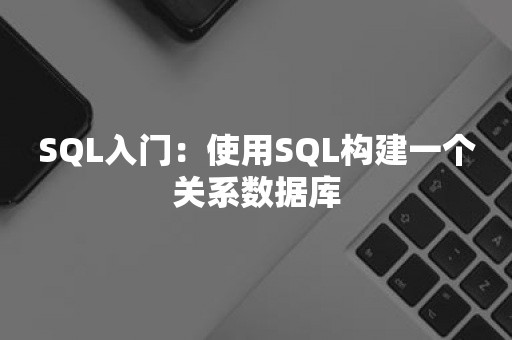 SQL入门：使用SQL构建一个关系数据库