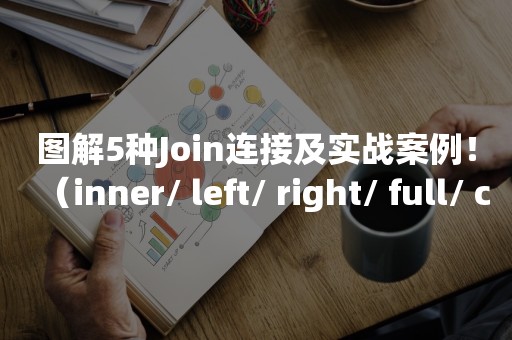 图解5种Join连接及实战案例！（inner/ left/ right/ full/ cross）