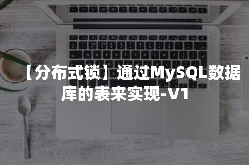 【分布式锁】通过MySQL数据库的表来实现-V1