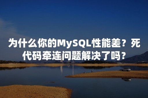为什么你的MySQL性能差？死代码牵连问题解决了吗？