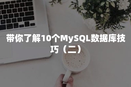 带你了解10个MySQL数据库技巧（二）