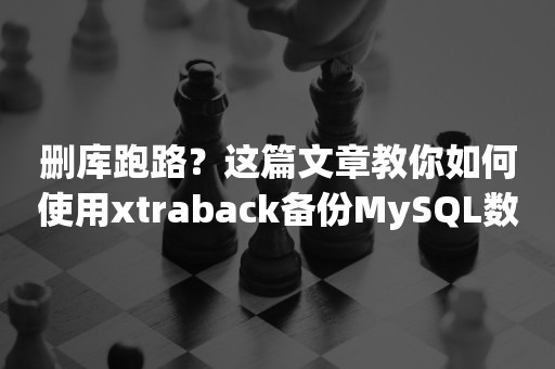 删库跑路？这篇文章教你如何使用xtraback备份MySQL数据库
