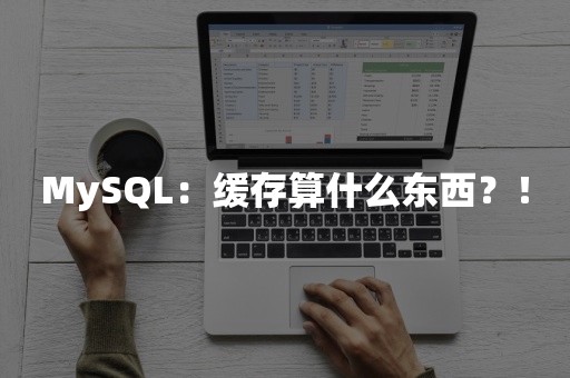 MySQL：缓存算什么东西？！