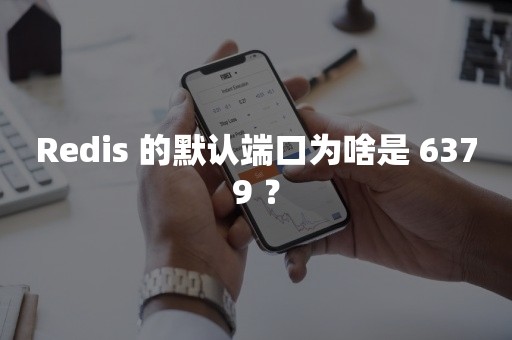 Redis 的默认端口为啥是 6379 ？