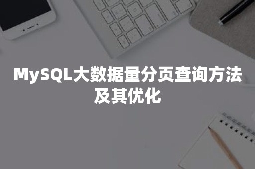 MySQL大数据量分页查询方法及其优化