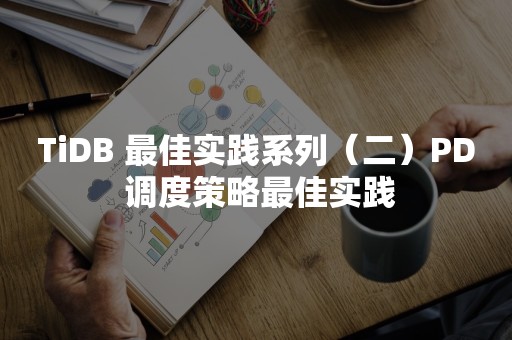 TiDB 最佳实践系列（二）PD 调度策略最佳实践