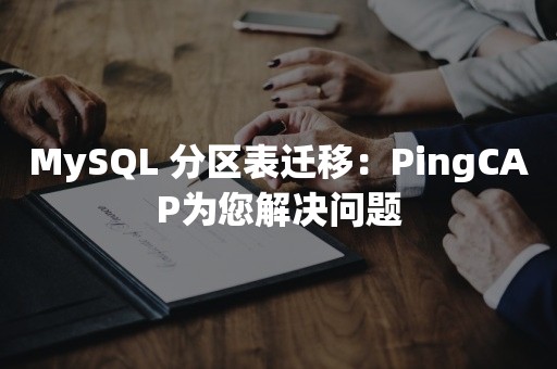 MySQL 分区表迁移：PingCAP为您解决问题