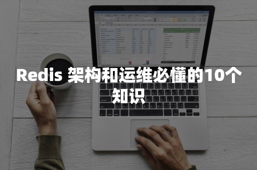 Redis 架构和运维必懂的10个知识