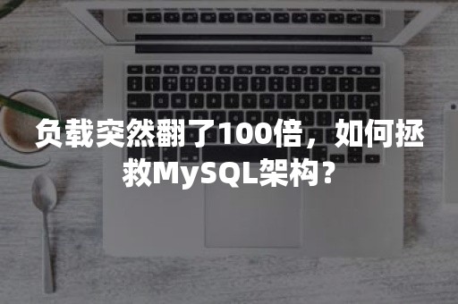 负载突然翻了100倍，如何拯救MySQL架构？