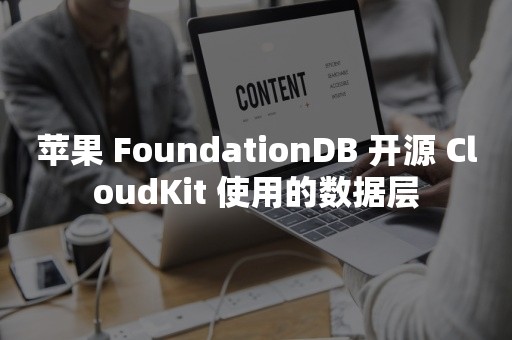 苹果 FoundationDB 开源 CloudKit 使用的数据层