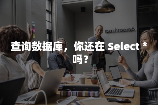 查询数据库，你还在 Select * 吗？