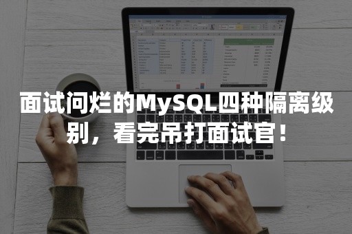 面试问烂的MySQL四种隔离级别，看完吊打面试官！