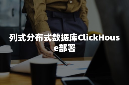 列式分布式数据库ClickHouse部署