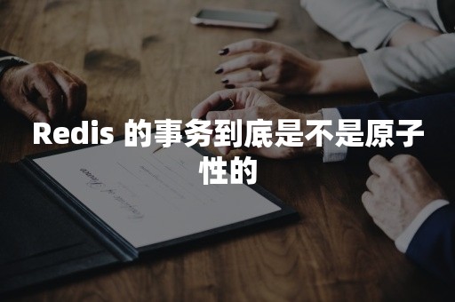 Redis 的事务到底是不是原子性的