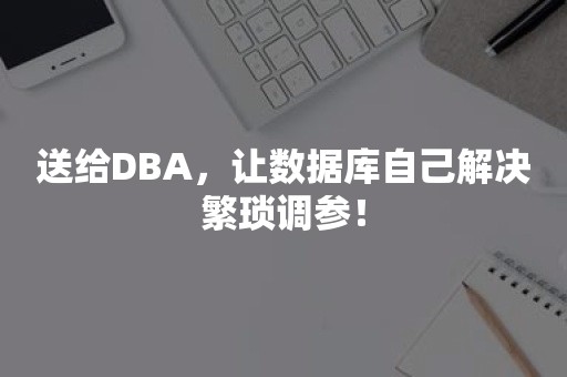 送给DBA，让数据库自己解决繁琐调参！