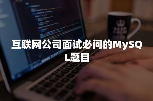 互联网公司面试必问的MySQL题目