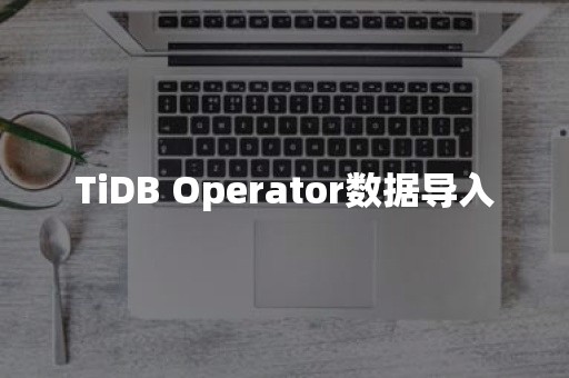 TiDB Operator数据导入