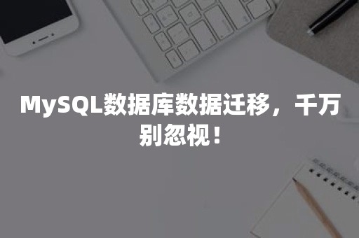 MySQL数据库数据迁移，千万别忽视！