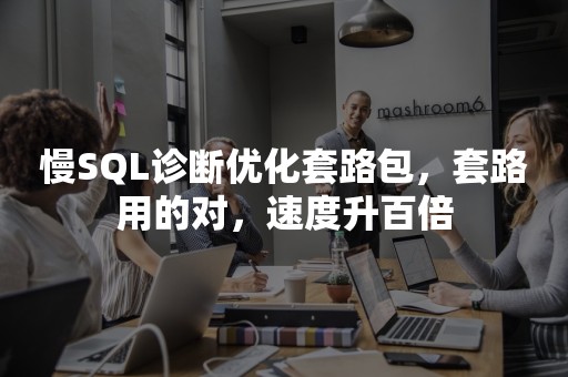 慢SQL诊断优化套路包，套路用的对，速度升百倍