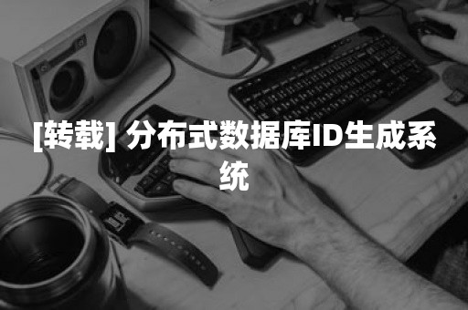 [转载] 分布式数据库ID生成系统